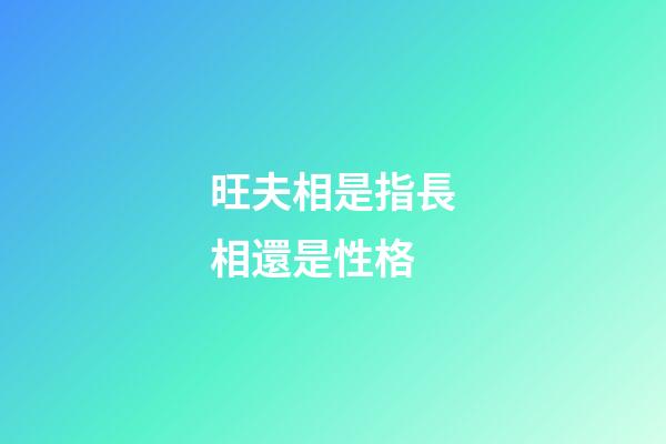 旺夫相是指長相還是性格