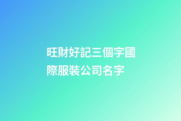 旺財好記三個字國際服裝公司名字-第1張-公司起名-玄機派