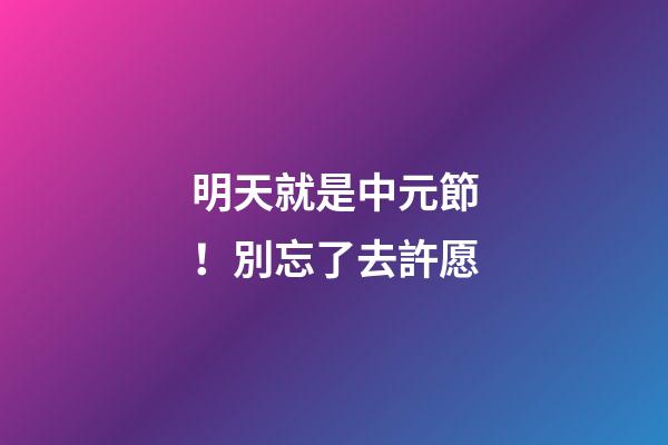 明天就是中元節！別忘了去許愿