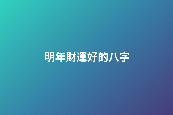 明年財運好的八字