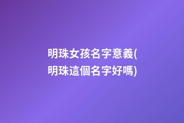 明珠女孩名字意義(明珠這個名字好嗎)