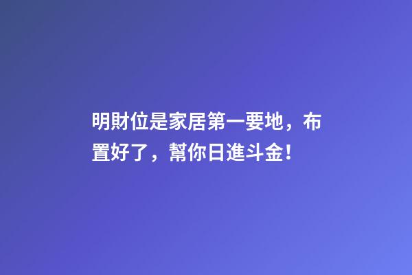 明財位是家居第一要地，布置好了，幫你日進斗金！