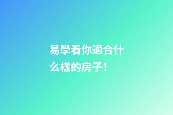 易學看你適合什么樣的房子！