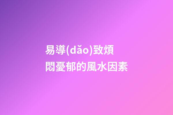 易導(dǎo)致煩悶憂郁的風水因素
