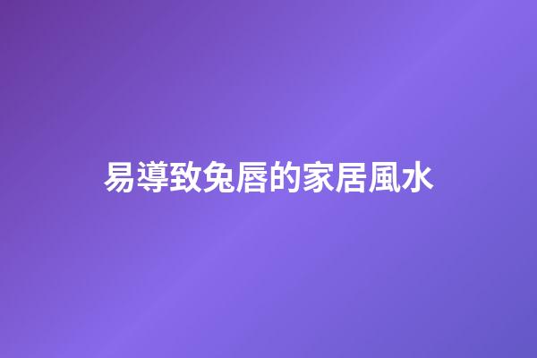 易導致兔唇的家居風水
