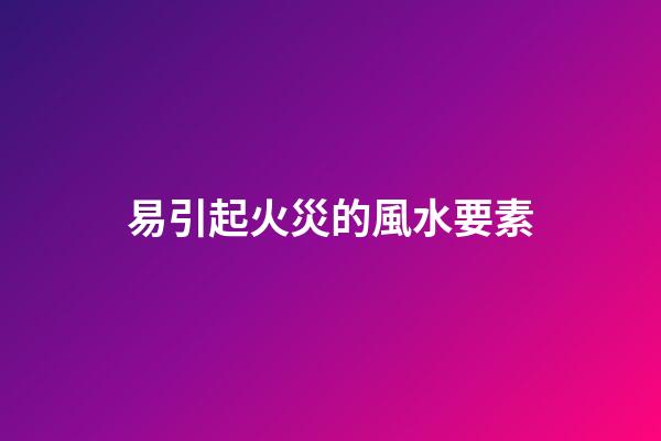 易引起火災的風水要素