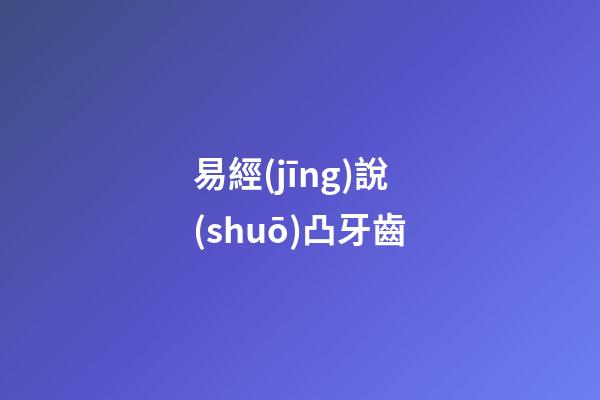 易經(jīng)說(shuō)凸牙齒