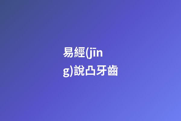 易經(jīng)說凸牙齒