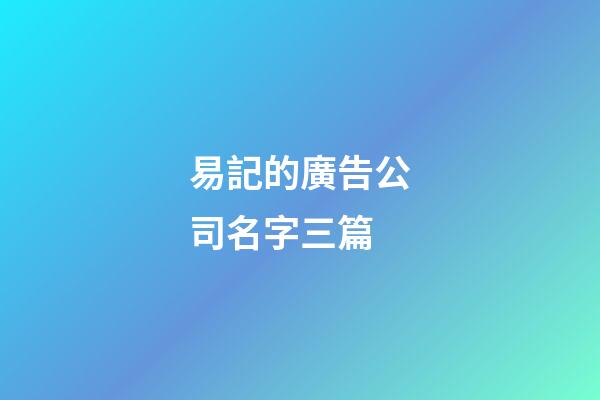 易記的廣告公司名字三篇-第1張-公司起名-玄機(jī)派
