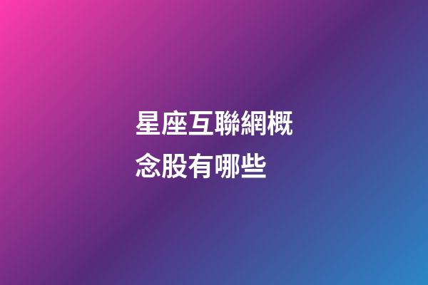 星座互聯網概念股有哪些-第1張-星座運勢-玄機派
