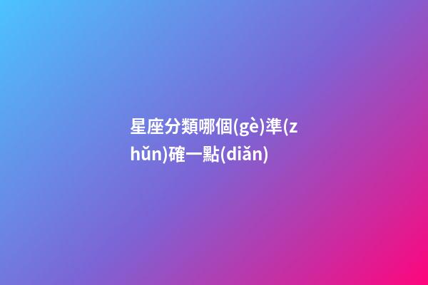 星座分類哪個(gè)準(zhǔn)確一點(diǎn)-第1張-星座運(yùn)勢(shì)-玄機(jī)派