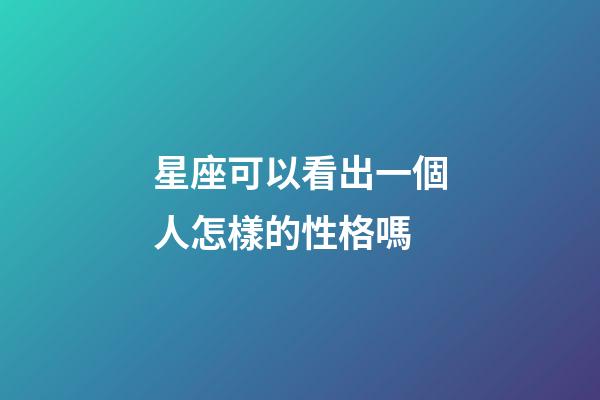 星座可以看出一個人怎樣的性格嗎-第1張-星座運勢-玄機派
