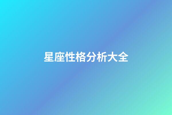 星座性格分析大全（星座與性格對照表）-第1張-星座運勢-玄機派