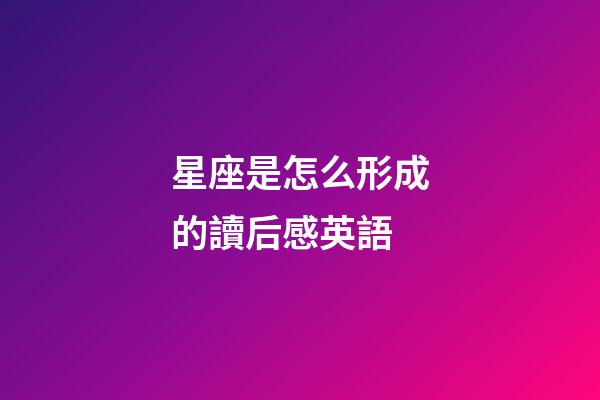 星座是怎么形成的讀后感英語-第1張-星座運勢-玄機派