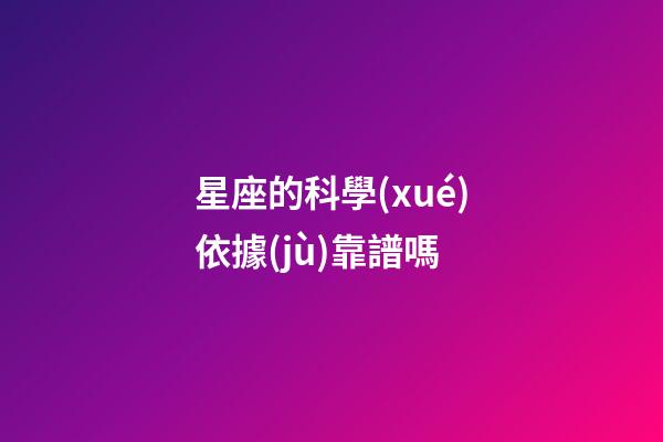 星座的科學(xué)依據(jù)靠譜嗎-第1張-星座運(yùn)勢(shì)-玄機(jī)派