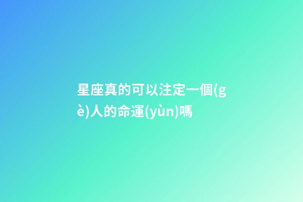 星座真的可以注定一個(gè)人的命運(yùn)嗎-第1張-星座運(yùn)勢(shì)-玄機(jī)派