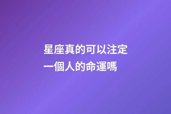 星座真的可以注定一個人的命運嗎-第1張-星座運勢-玄機派