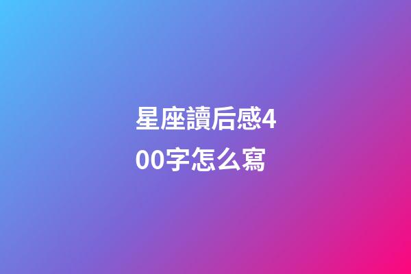 星座讀后感400字怎么寫-第1張-星座運勢-玄機派