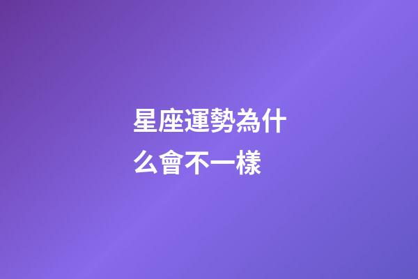 星座運勢為什么會不一樣-第1張-星座運勢-玄機派