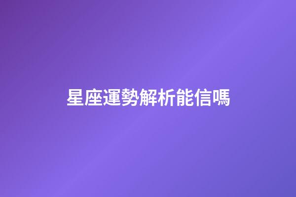 星座運勢解析能信嗎