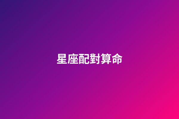 星座配對算命（星座配對姻緣測試打分）-第1張-星座運勢-玄機派