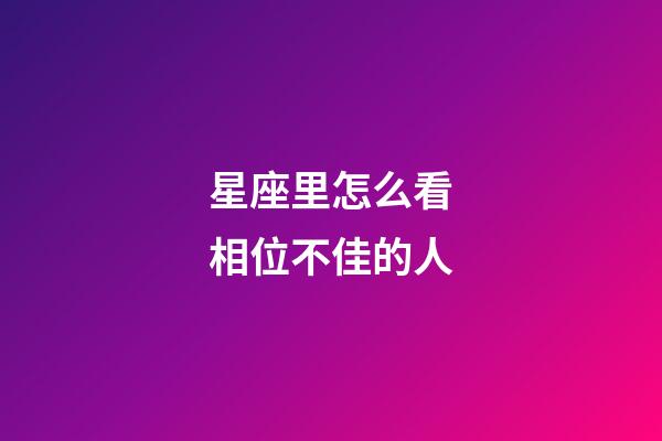 星座里怎么看相位不佳的人-第1張-星座運勢-玄機派