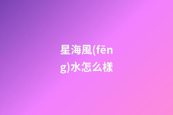 星海風(fēng)水怎么樣