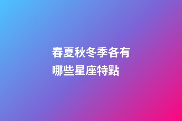 春夏秋冬季各有哪些星座特點-第1張-星座運勢-玄機派