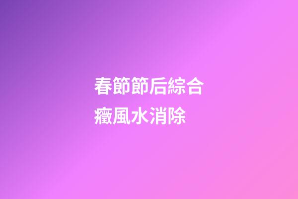 春節節后綜合癥風水消除