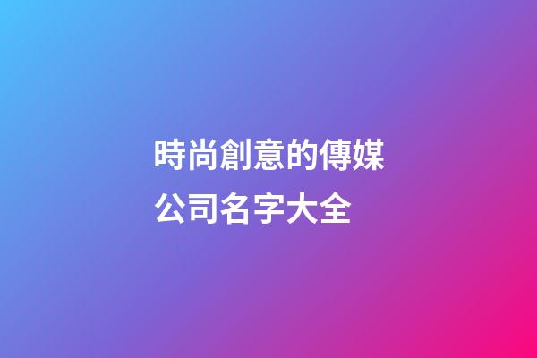 時尚創意的傳媒公司名字大全