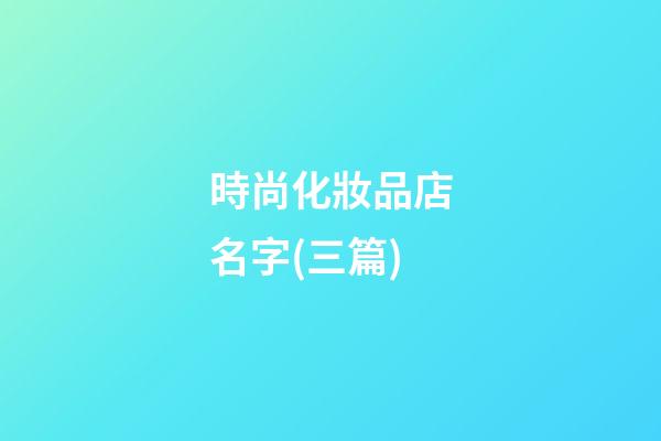 時尚化妝品店名字(三篇)-第1張-店鋪起名-玄機派