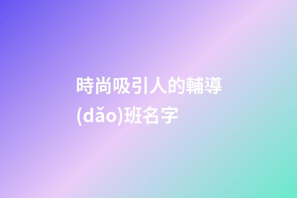 時尚吸引人的輔導(dǎo)班名字