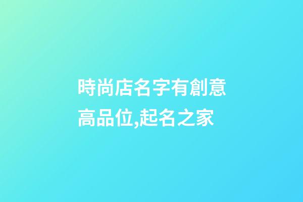 時尚店名字有創意高品位,起名之家-第1張-店鋪起名-玄機派