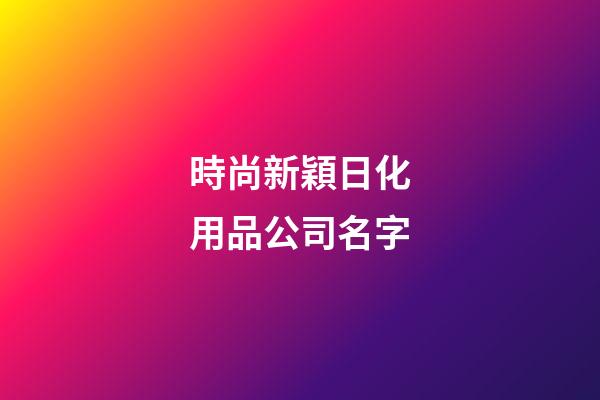 時尚新穎日化用品公司名字-第1張-公司起名-玄機派