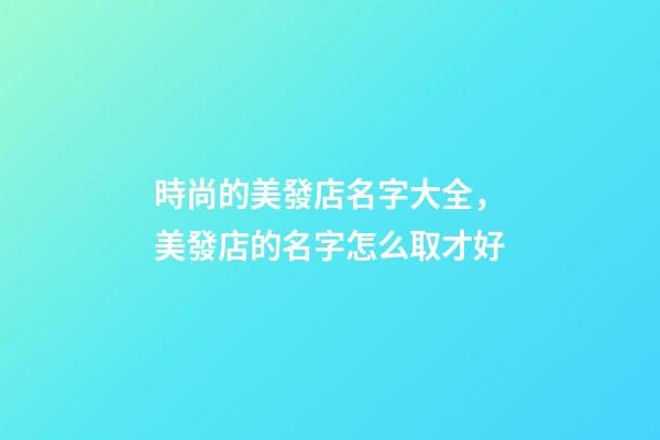 時尚的美發店名字大全，美發店的名字怎么取才好-第1張-店鋪起名-玄機派
