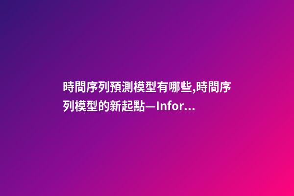 時間序列預測模型有哪些,時間序列模型的新起點—Informer-第1張-觀點-玄機派