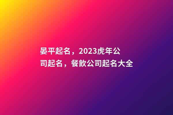 晏平起名，2023虎年公司起名，餐飲公司起名大全-第1張-公司起名-玄機派