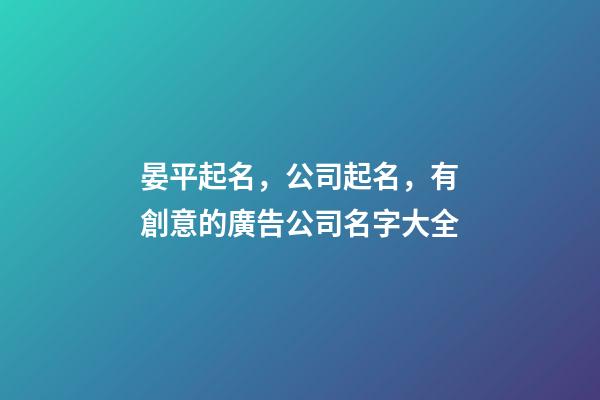 晏平起名，公司起名，有創意的廣告公司名字大全-第1張-公司起名-玄機派