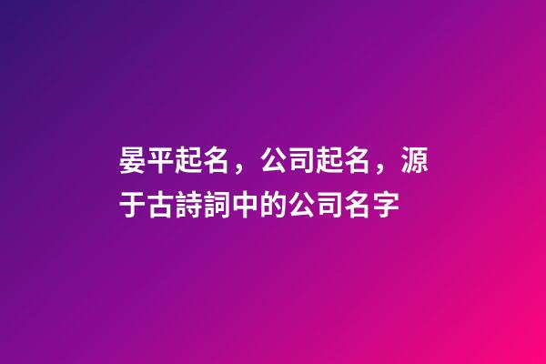 晏平起名，公司起名，源于古詩詞中的公司名字-第1張-公司起名-玄機派