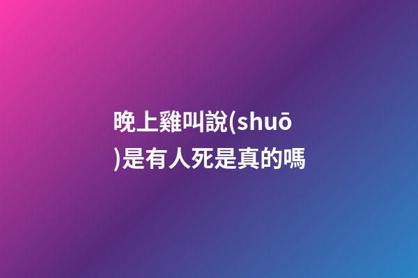晚上雞叫說(shuō)是有人死是真的嗎