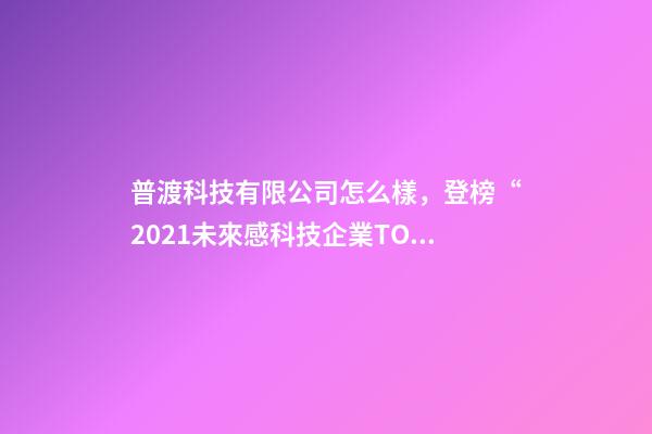 普渡科技有限公司怎么樣，登榜“2021未來感科技企業TOP100”-第1張-觀點-玄機派