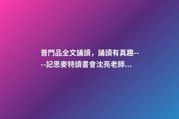 普門品全文誦讀，誦讀有真趣----記思麥特讀書會沈亮老師講佛教圣跡-第1張-觀點-玄機派