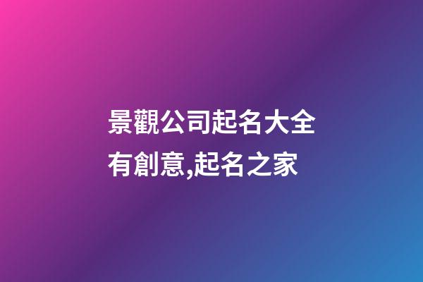 景觀公司起名大全有創意,起名之家