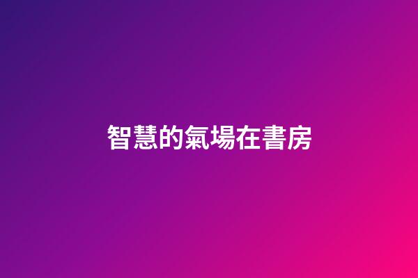 智慧的氣場在書房