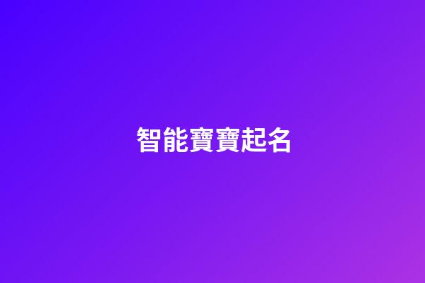 智能寶寶起名(智能寶寶起名大全)-第1張-寶寶起名-玄機派
