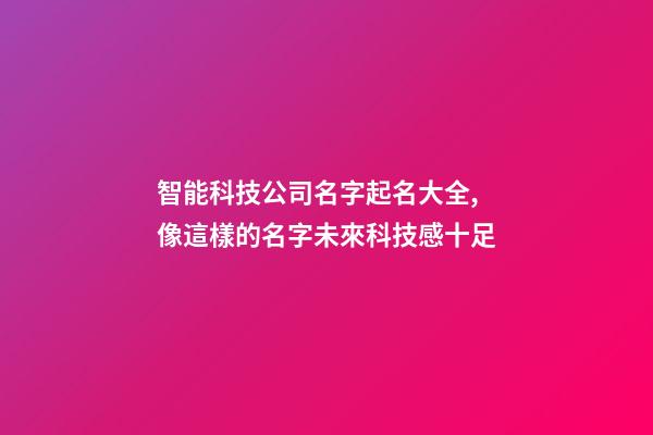智能科技公司名字起名大全,像這樣的名字未來科技感十足