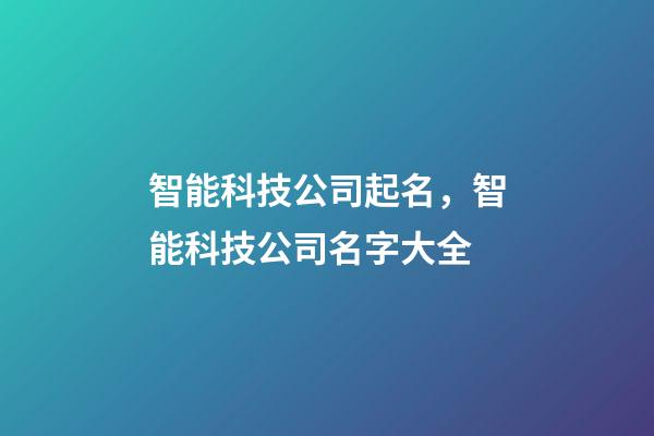 智能科技公司起名，智能科技公司名字大全-第1張-公司起名-玄機派