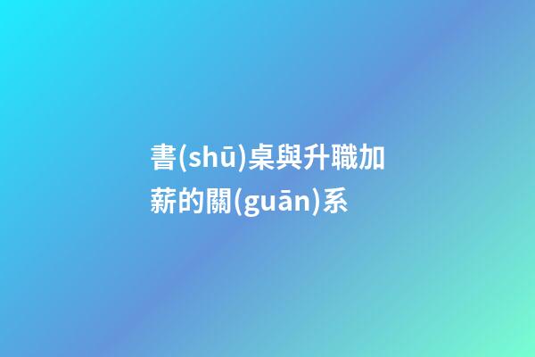 書(shū)桌與升職加薪的關(guān)系