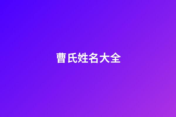 曹氏姓名大全(曹姓取名字大全集)-第1張-寶寶起名-玄機派