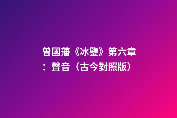 曾國藩《冰鑒》第六章：聲音（古今對照版）